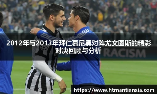 2012年与2013年拜仁慕尼黑对阵尤文图斯的精彩对决回顾与分析